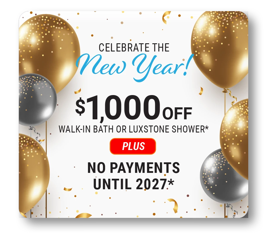 Celebrate the New Year! $1000 Off Walk-in Bath or LuxeStone Shower* Plus No Payments Until 2027*
